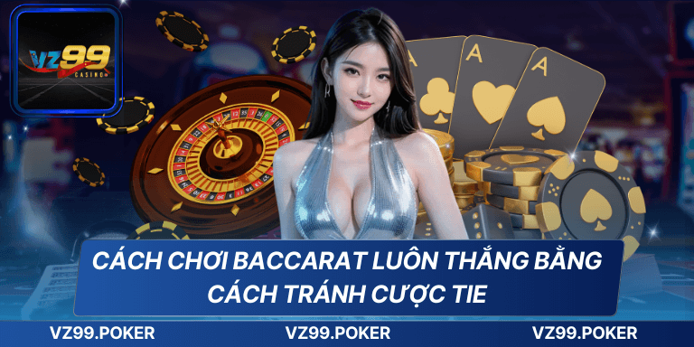 Cách chơi Baccarat luôn thắng bằng cách tránh cược Tie