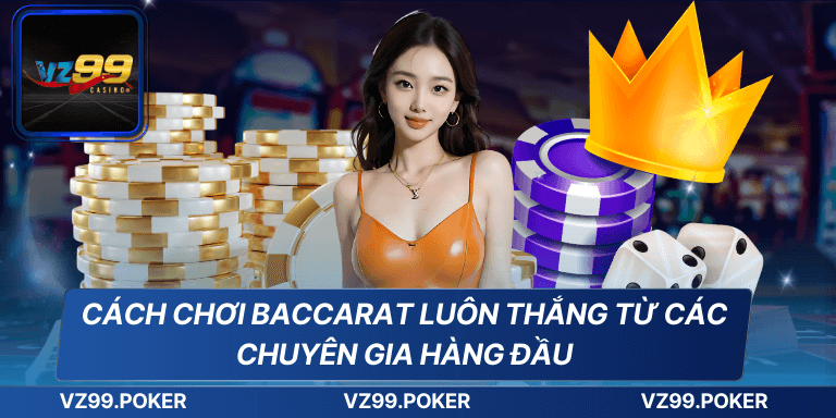 Cách Chơi Baccarat Luôn Thắng Từ Các Chuyên Gia Hàng Đầu
