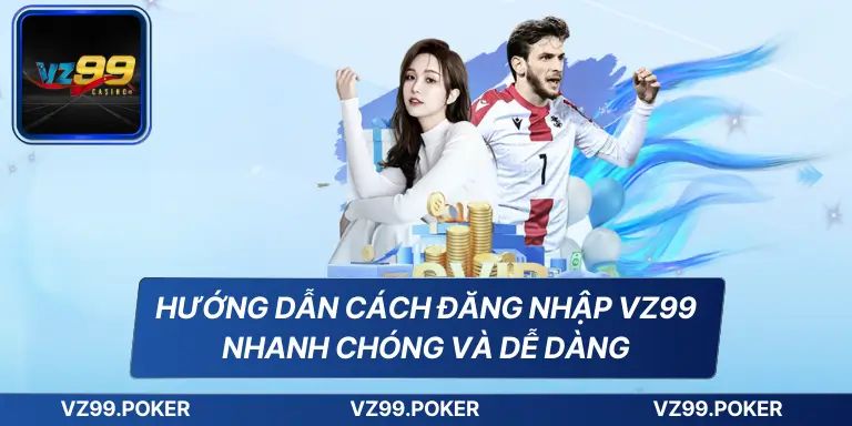 Hướng dẫn cách đăng nhập VZ99 nhanh chóng và dễ dàng