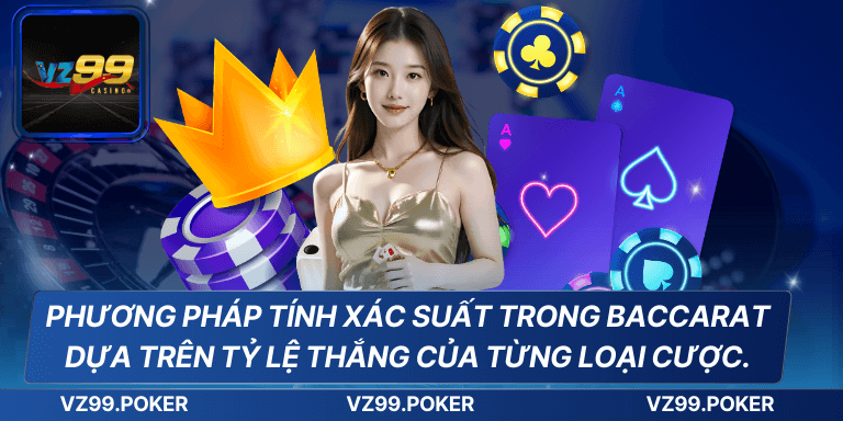 Phương pháp tính xác suất trong Baccarat dựa trên tỷ lệ thắng của từng loại cược.