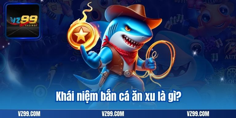 Khái niệm bắn cá ăn xu là gì?