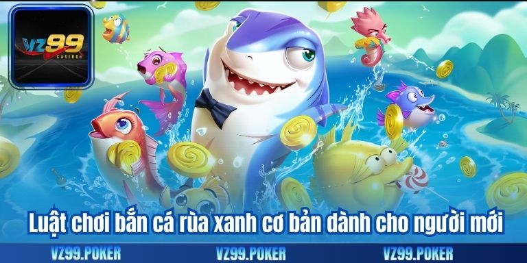 Bắn Cá Rùa Xanh VZ99 – Cơ Hội Nhận Thưởng Hấp Dẫn 8 Luật chơi bắn cá rùa xanh cơ bản dành cho người mới