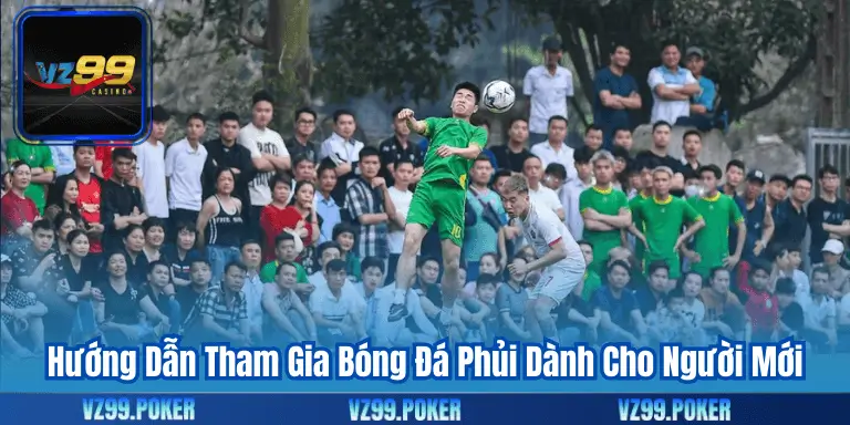 Hướng Dẫn Tham Gia Bóng Đá Phủi Dành Cho Người Mới