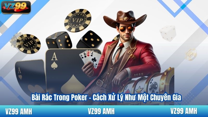 Bài Rác Trong Poker - Cách Xử Lý Như Một Chuyên Gia