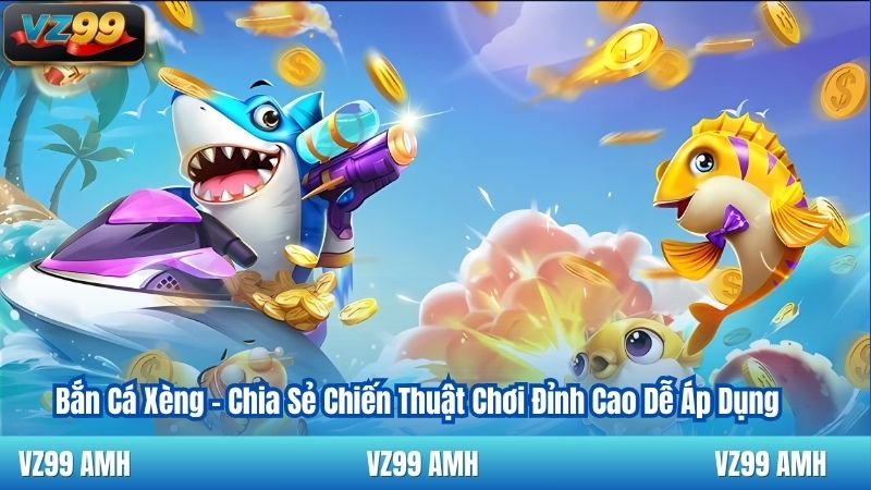 Bắn Cá Xèng - Chia Sẻ Chiến Thuật Chơi Đỉnh Cao Dễ Áp Dụng