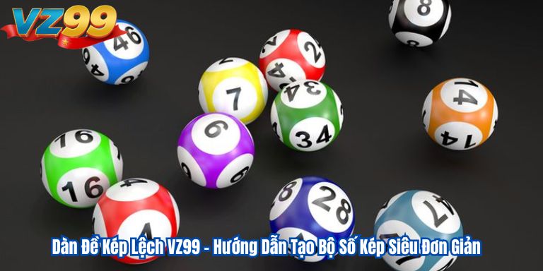 Dàn Đề Kép Lệch VZ99 – Hướng Dẫn Tạo Bộ Số Kép Siêu Đơn Giản