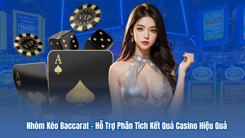 Nhóm Kéo Baccarat – Hỗ Trợ Phân Tích Kết Quả Casino Hiệu Quả